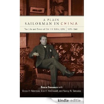 A Plain Sailorman in China: The Life of and Times of Cdr. I.V. Gillis, USN, 1875�1948 [Kindle-editie]