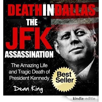 Death in Dallas...The JFK Assassination: The Amazing Life and Tragic Death of President Kennedy (Tragedies That Shaped America Book 3) (English Edition) [Kindle-editie]