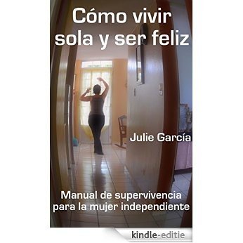 Cómo vivir sola y ser feliz: Manual de supervivencia para la mujer independiente (Spanish Edition) [Kindle-editie]