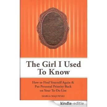 The Girl I Used To Know: How To Find Yourself Again & Put Personal Priority Back On Your To-Do List [Kindle-editie]