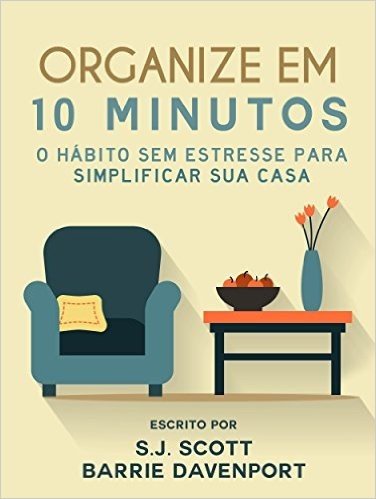 Organize em 10 Minutos: O Hábito Sem Estresse para Simplificar Sua Casa
