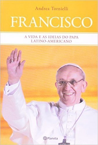 Francisco. A Vida e as Ideias do Papa Latino-Americano
