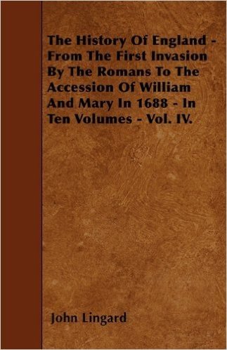 The History of England - From the First Invasion by the Romans to the Accession of William and Mary in 1688 - In Ten Volumes - Vol. IV.