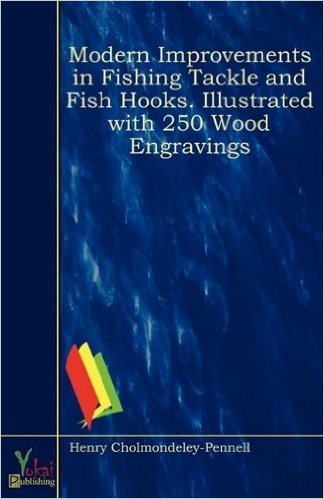 Modern Improvements in Fishing Tackle and Fish Hooks. Illustrated with 250 Wood Engravings