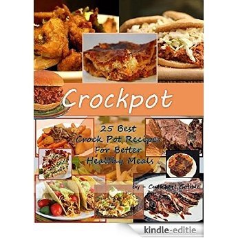 Crockpot: 25 Best Crock Pot Recipes For Better Healthy Meals (Slow Cooker,meals,Crockpot,Crockpot Recipes) (English Edition) [Kindle-editie]