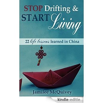 Stop Drifting & Start Living: 22 Life Lessons Learned in China (English Edition) [Kindle-editie]