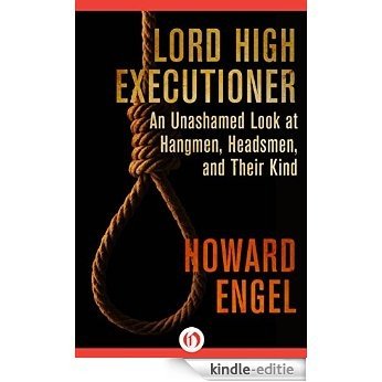 Lord High Executioner: An Unashamed Look at Hangmen, Headsmen, and Their Kind (English Edition) [Kindle-editie]