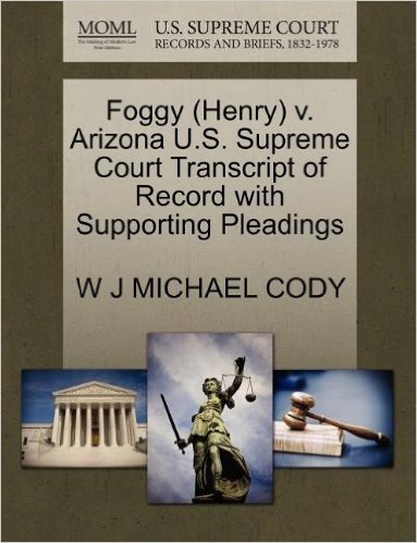Foggy (Henry) V. Arizona U.S. Supreme Court Transcript of Record with Supporting Pleadings