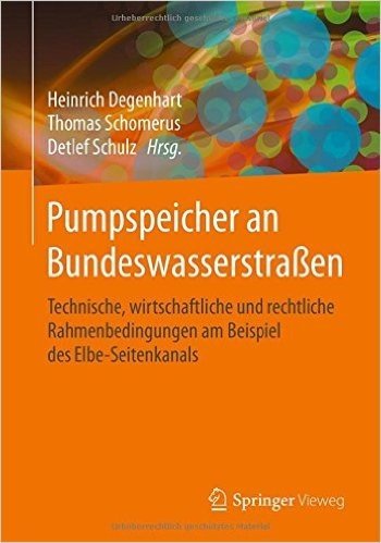 Pumpspeicher an Bundeswasserstrassen: Technische, Wirtschaftliche Und Rechtliche Rahmenbedingungen Am Beispiel Des Elbe-Seitenkanals