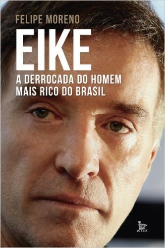 Eike, a derrocada do homem mais rico do Brasil: 1