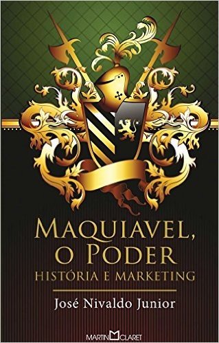 Maquiavel, o Poder. História e Marketing - Volume 202