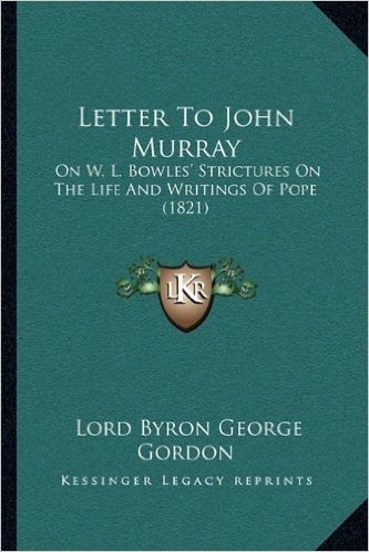 Letter to John Murray: On W. L. Bowles' Strictures on the Life and Writings of Pope (1821)
