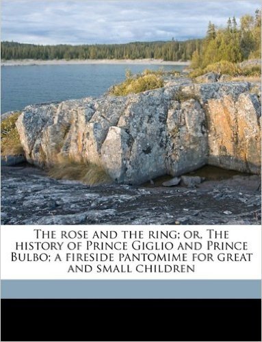 The Rose and the Ring; Or, the History of Prince Giglio and Prince Bulbo; A Fireside Pantomime for Great and Small Children baixar