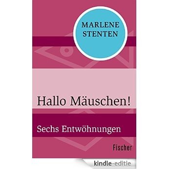Hallo Mäuschen!: Sechs Entwöhnungen (German Edition) [Kindle-editie]