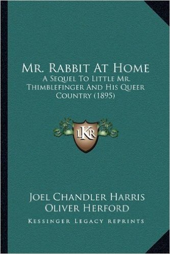 Mr. Rabbit at Home: A Sequel to Little Mr. Thimblefinger and His Queer Country (a Sequel to Little Mr. Thimblefinger and His Queer Country (1895) 1895)