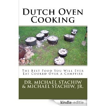 Dutch Oven Cooking: The Best Food You Will Ever Eat Cooked Over a Camp Fire (English Edition) [Kindle-editie]