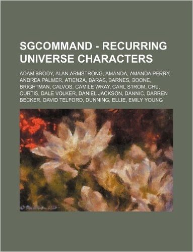 Sgcommand - Recurring Universe Characters: Adam Brody, Alan Armstrong, Amanda, Amanda Perry, Andrea Palmer, Atienza, Baras, Barnes, Boone, Brightman,
