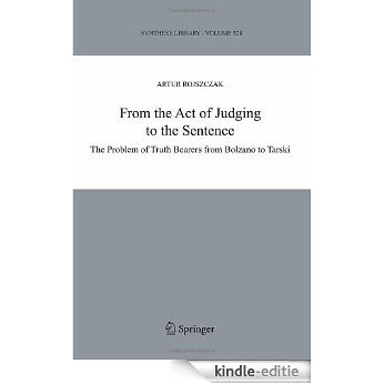 From the Act of Judging to the Sentence: The Problem of Truth Bearers from Bolzano to Tarski: 328 (Synthese Library) [Kindle-editie]