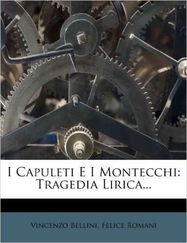 I Capuleti E I Montecchi: Tragedia Lirica...