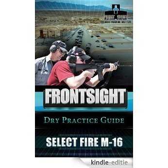 Practice Guide: Select Fire M16 (Front Sight Firearms Practice Guides) (English Edition) [Kindle-editie]