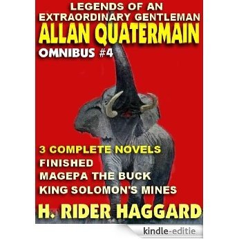 LEGENDS OF AN EXTRAORDINARY GENTLEMAN #4 - AN ALLAN QUATERMAIN OMNIBUS: FINISHED; MAGEPA THE BUCK; KING SOLOMON'S MINES [Kindle-editie]