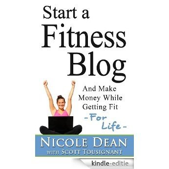 How to Start a Fitness Blog: Make Money while Getting Fit - For Life (English Edition) [Kindle-editie]