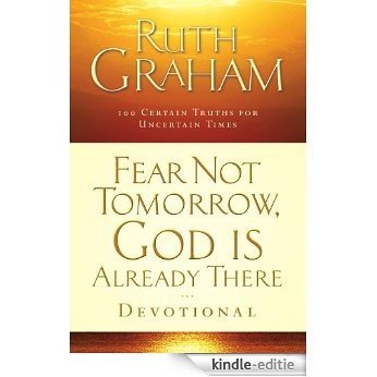 Fear Not Tomorrow, God Is Already There Devotional: 100 Certain Truths for Uncertain Times (English Edition) [Kindle-editie]