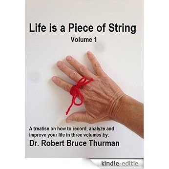 Life is a Piece of String - Volume 1: A treatise on how to record, analyze and improve your life in three volumes (English Edition) [Kindle-editie]