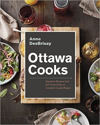 Ottawa Cooks: Signature Recipes from the Finest Chefs of Canada's Capital Region