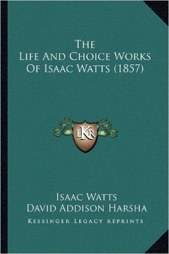The Life and Choice Works of Isaac Watts (1857)