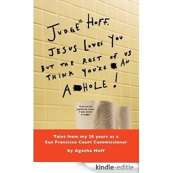 Judge* Hoff, Jesus Loves You, but the Rest of Us Think You're an A**hole!: Tales from my 20 years as a San Francisco Court Commissioner (English Edition) [Kindle-editie]