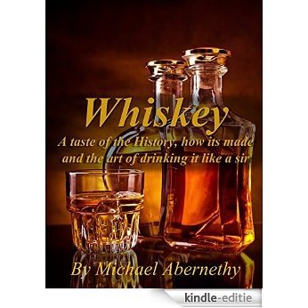 Whiskey: A Taste of the History, How it's Made and the Art of Drinking it Like a Sir (Old Fashioned Glass | Hard Liquor Enthusiasts Book 1) (English Edition) [Kindle-editie]