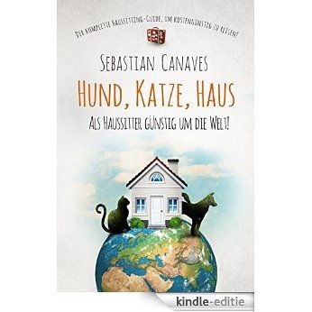 HUND, KATZE, HAUS: ALS HAUSSITTER GÜNSTIG UM DIE WELT! (German Edition) [Kindle-editie]