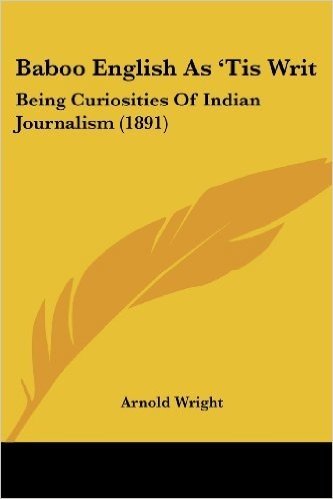 Baboo English as 'Tis Writ: Being Curiosities of Indian Journalism (1891)