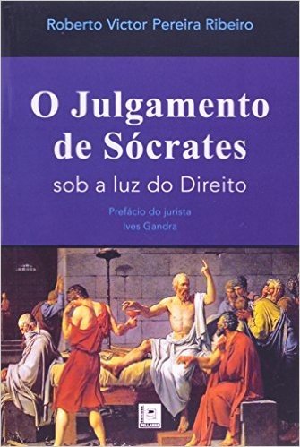 O Julgamento De Socrates. Sob A Luz Do Direito