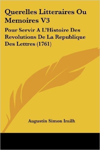 Querelles Litteraires Ou Memoires V3: Pour Servir A L'Histoire Des Revolutions de La Republique Des Lettres (1761)