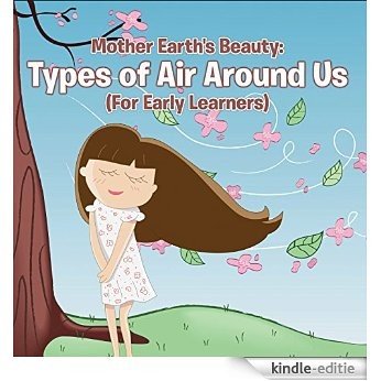 Mother Earth's Beauty: Types of Air Around Us (For Early Learners): Nature Book for Kids - Earth Sciences (Children's Weather Books) [Kindle-editie]