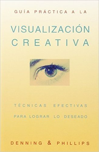 Guia Practica a la Visualizacion Creativa: Tecnicas Efectivas Para Lograr Lo Deseado = Llewellyn Practical Guide to Creative Visualization