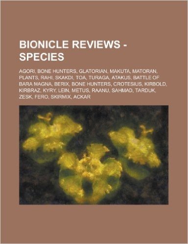 Bionicle Reviews - Species: Agori, Bone Hunters, Glatorian, Makuta, Matoran, Plants, Rahi, Skakdi, Toa, Turaga, Atakus, Battle of Bara Magna, Beri