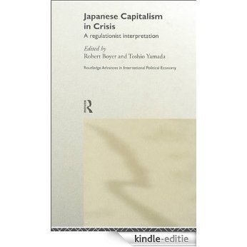 Japanese Capitalism in Crisis: A Regulationist Interpretation (Routledge Advances in International Political Economy) [Kindle-editie]