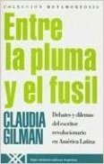 Entre La Pluma y El Fusil: Debates y Dilemas del Escritor Revolucionario En America Latina