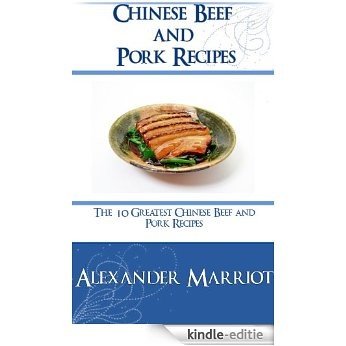 Chinese Beef and Pork Recipes: The 10 Greatest Chinese Beef and Pork Recipes (English Edition) [Kindle-editie]