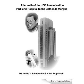 Aftermath of the JFK Assassination: Parkland Hospital to the Bethesda Morgue (English Edition) [Kindle-editie]