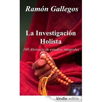 La Investigación Holista: 100 Abstracts de Estudios Integrales (Spanish Edition) [Kindle-editie]