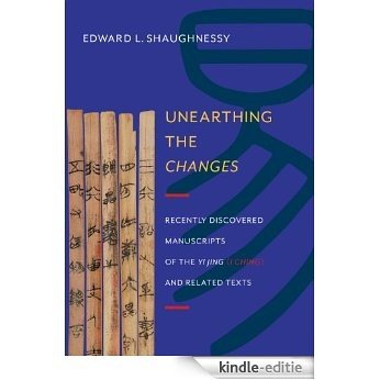 Unearthing the Changes: Recently Discovered Manuscripts of the  Yi Jing ( I Ching) and Related Texts (Translations from the Asian Classics) [Kindle-editie]