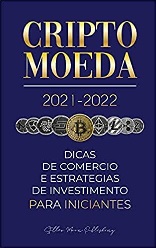 Criptomoeda 2021-2022: Dicas de Comércio e Estratégias de Investimento para Iniciantes (Bitcoin, Ethereum, Ripple, Doge, Cardano, Shiba, Safemoon, Binance Futures & mais)