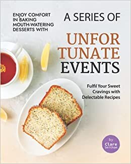 Enjoy Comfort in Baking Mouth-Watering Desserts with A Series of Unfortunate Events: Fulfil Your Sweet Cravings with Delectable Recipes
