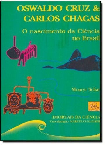 Oswaldo Cruz E Carlos Chagas. O Nascimento Da Ciência No Brasil