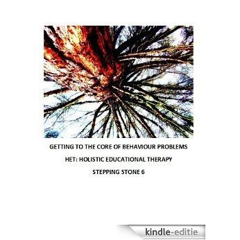 GETTING TO THE CORE OF BEHAVIOUR PROBLEMS (HET: HOLISTIC EDUCATIONAL THERAPY STEPPING STONE 6) (Step by step guide to managing problem behaviour in children Book 7) (English Edition) [Kindle-editie]