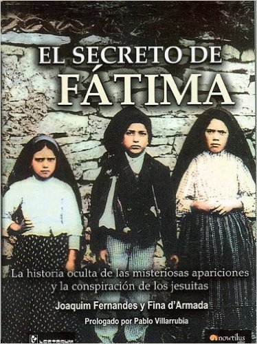 El Secreto de Fatima: La Historia Oculta de las Misteriosas Apariciones y la Conspiracion de los Jesuitas